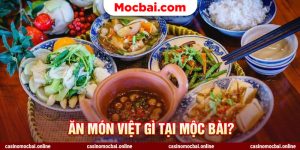 Ăn món Việt gì tại Mộc Bài?