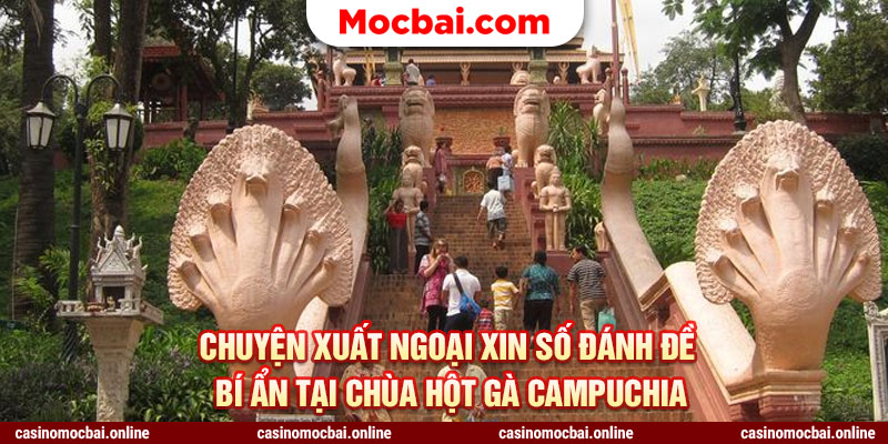 Chuyện xuất ngoại xin số đánh đề bí ẩn tại chùa hột gà Campuchia