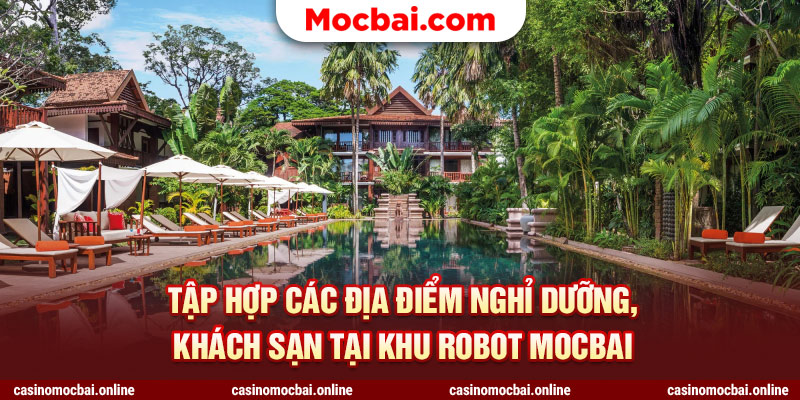 Tập hợp các địa điểm nghỉ dưỡng, khách sạn tại khu robot mocbai