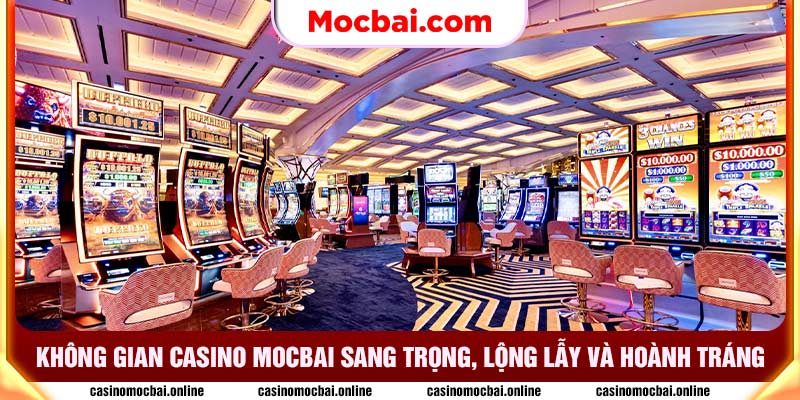 Không gian Casino Mocbai sang trọng, lộng lẫy và hoành tráng